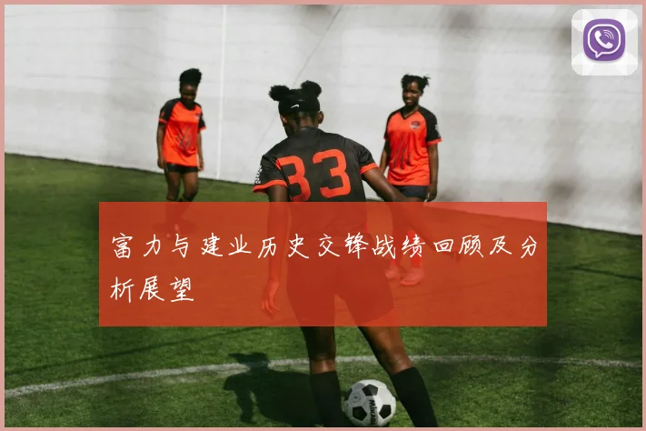 富力与建业历史交锋战绩回顾及分析展望