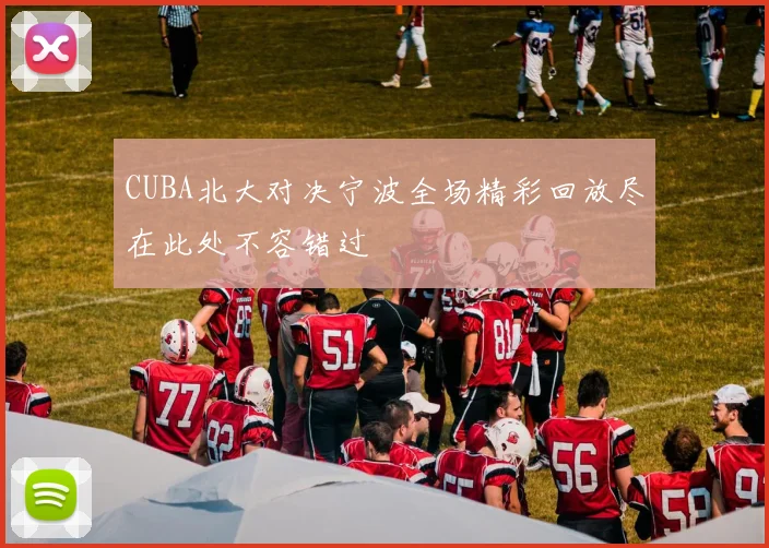 CUBA北大对决宁波全场精彩回放尽在此处不容错过