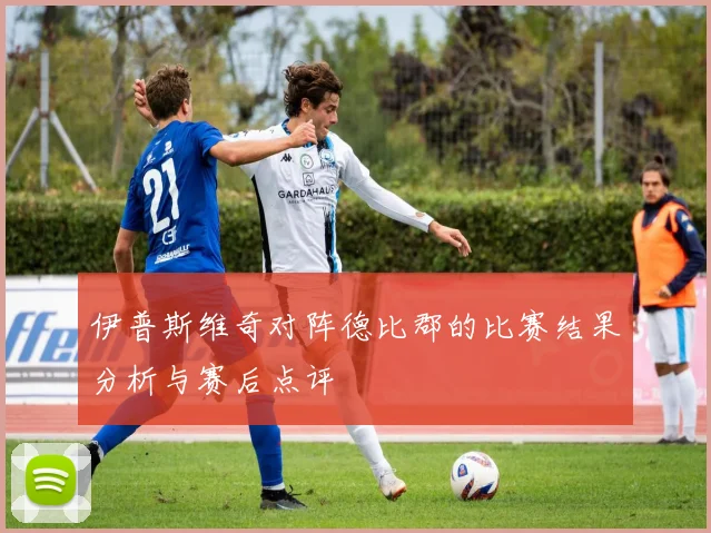 伊普斯维奇对阵德比郡的比赛结果分析与赛后点评