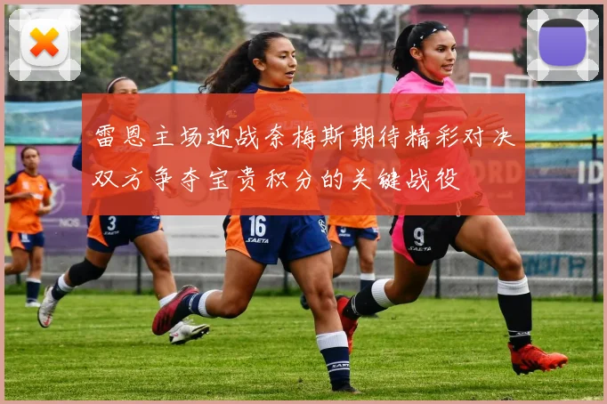 雷恩主场迎战奈梅斯期待精彩对决双方争夺宝贵积分的关键战役