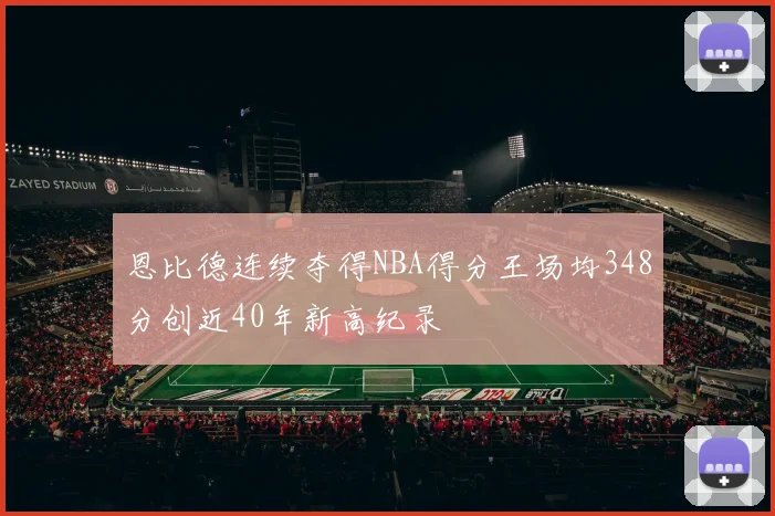 恩比德连续夺得NBA得分王场均348分创近40年新高纪录