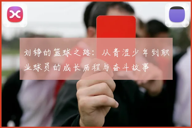 刘铮的篮球之路：从青涩少年到职业球员的成长历程与奋斗故事