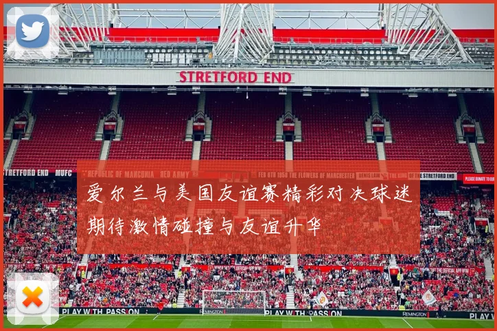 爱尔兰与美国友谊赛精彩对决球迷期待激情碰撞与友谊升华