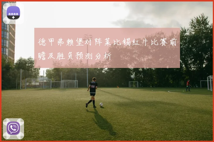 德甲弗赖堡对阵莱比锡红牛比赛前瞻及胜负预测分析